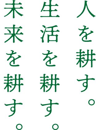 人を耕す。生活を耕す。未来を耕す。